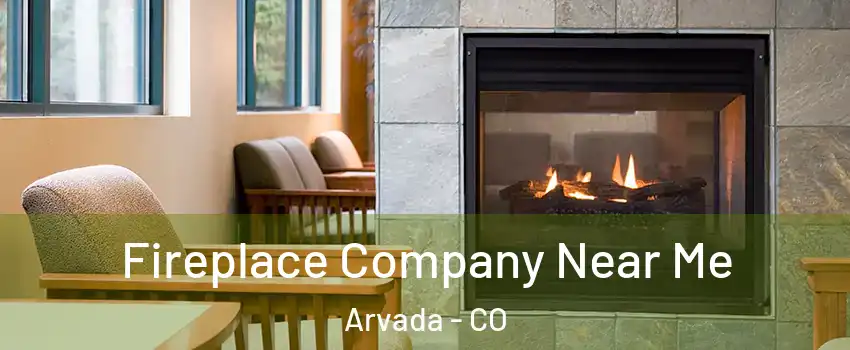 Fireplace Company Near Me Arvada - CO