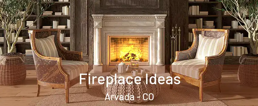 Fireplace Ideas Arvada - CO